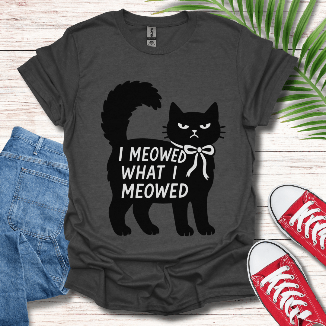 I Meowed What I Meowed T-Shirt