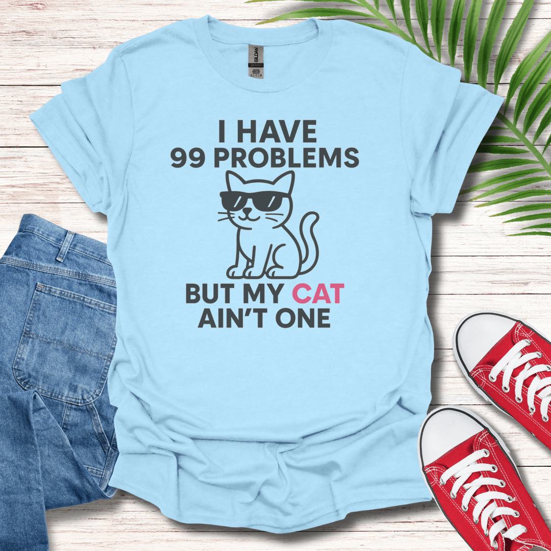 I Have 99 Problems But My Cat Ain't One T-Shirt