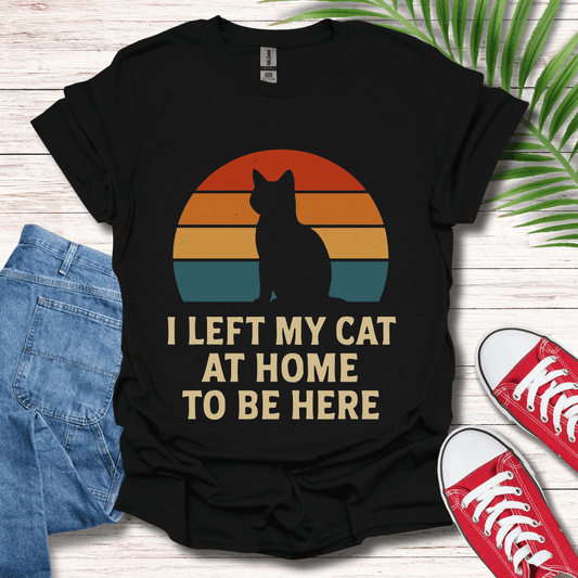 I Left My Cat At Home T-Shirt
