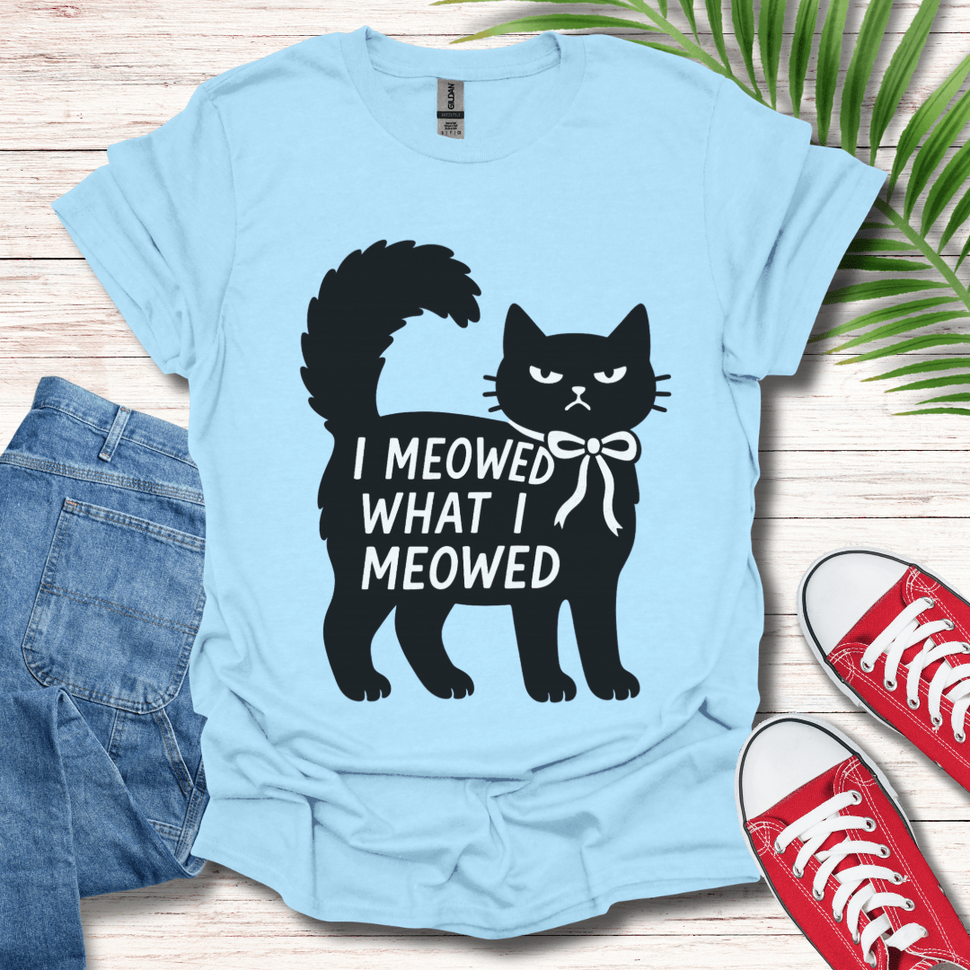 I Meowed What I Meowed T-Shirt