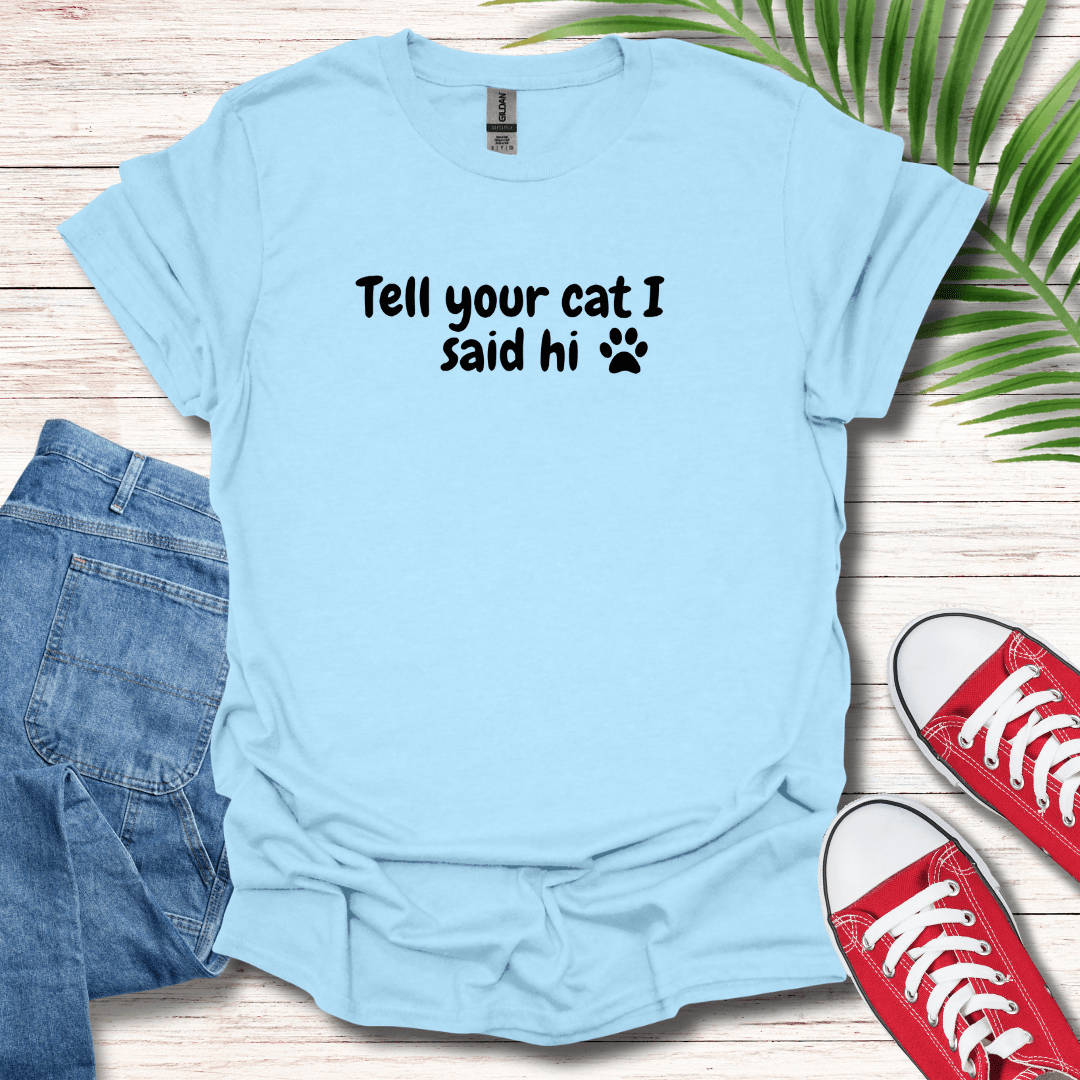 Tell Your Cat I Said Hi T-Shirt