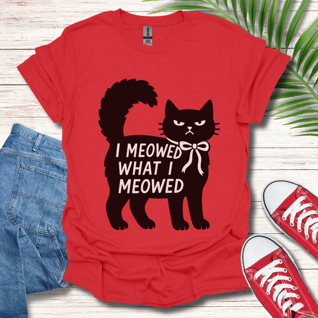 I Meowed What I Meowed T-Shirt