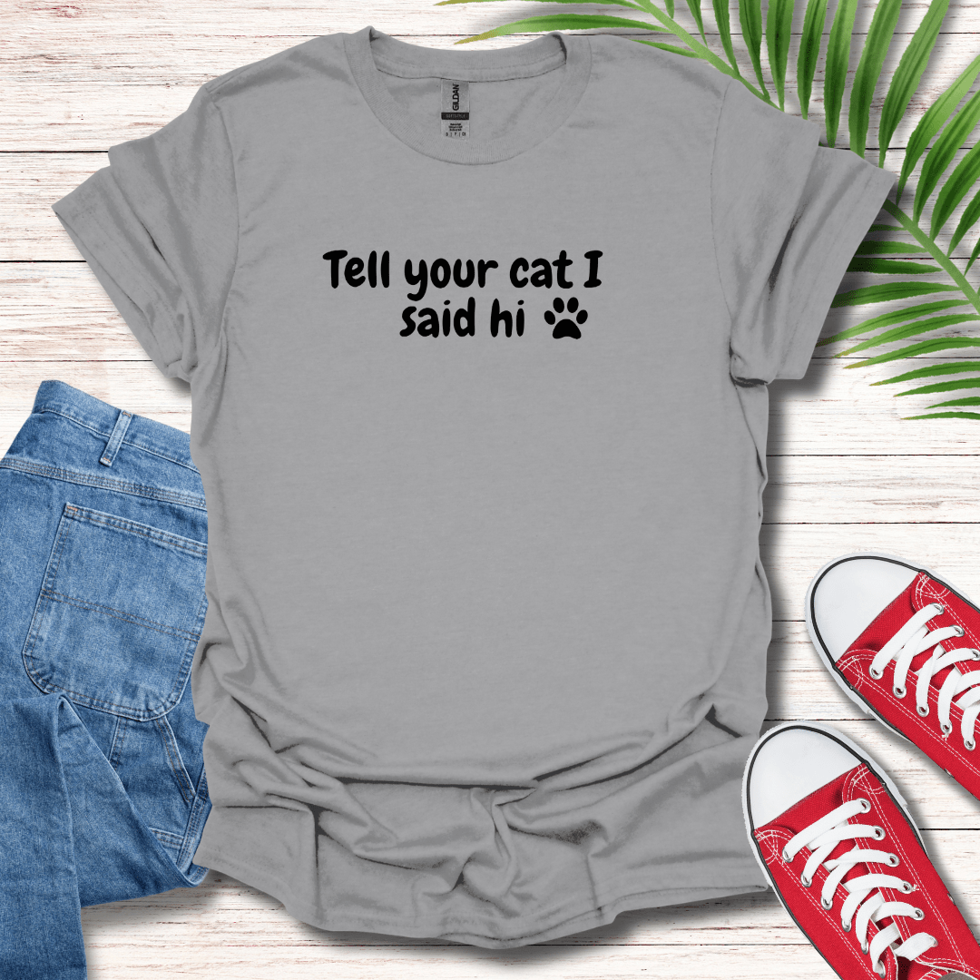 Tell Your Cat I Said Hi T-Shirt