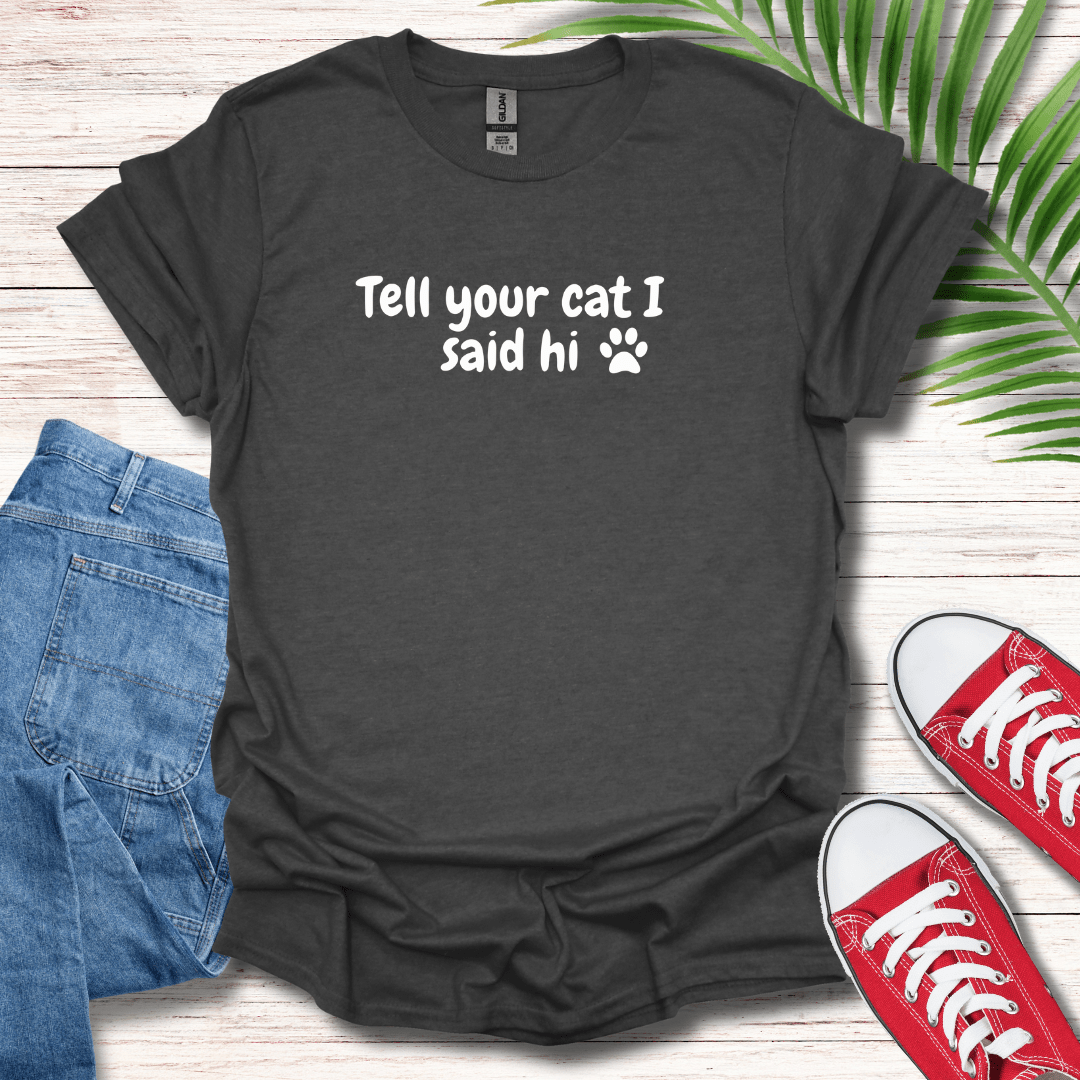 Tell Your Cat I Said Hi T-Shirt