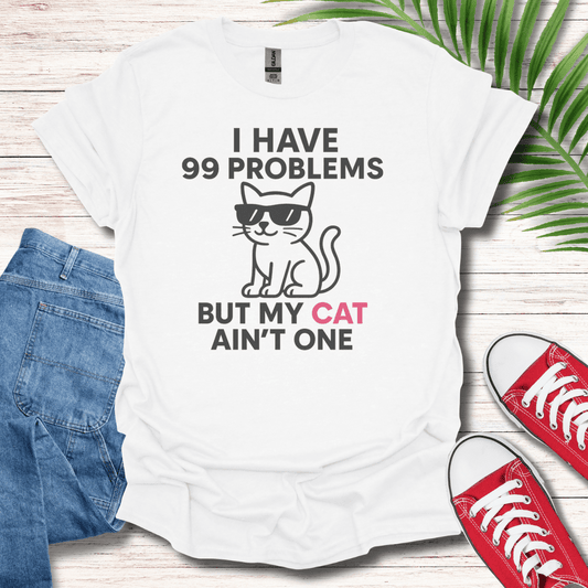 I Have 99 Problems But My Cat Ain't One T-Shirt